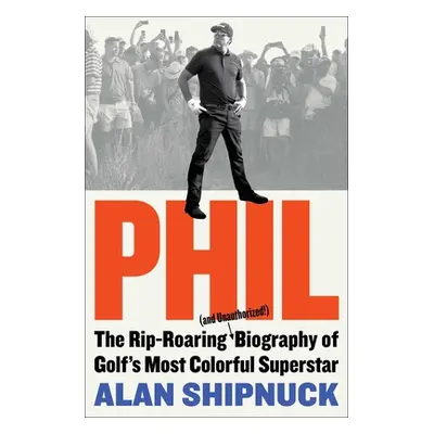 "Phil: The Rip-Roaring (and Unauthorized!) Biography of Golf's Most Colorful Superstar" - "" ("S