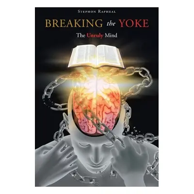 "Breaking the Yoke: The Unruly Mind" - "" ("Rapheal Stephon")(Paperback)