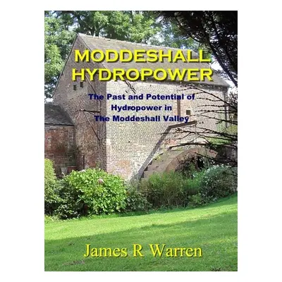 "Moddeshall Hydropower: The Past and Potential of Hydropower in The Moddeshall Valley" - "" ("Wa