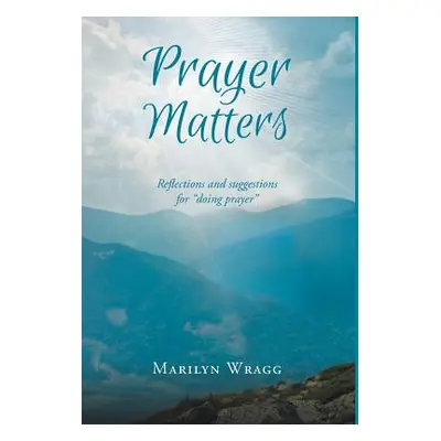 "Prayer Matters: reflections and suggestions for doing prayer" - "" ("Wragg Marilyn")(Pevná vazb