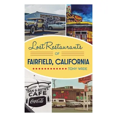 "Lost Restaurants of Fairfield, California" - "" ("Wade Tony")(Pevná vazba)