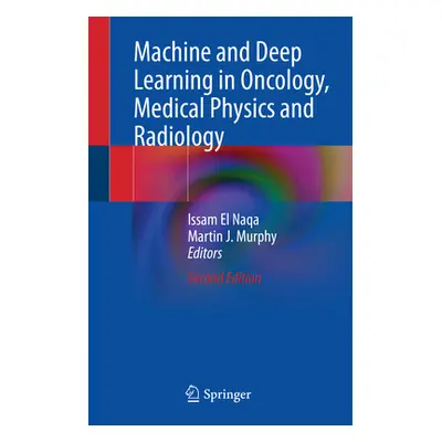 "Machine and Deep Learning in Oncology, Medical Physics and Radiology" - "" ("El Naqa Issam")(Pe