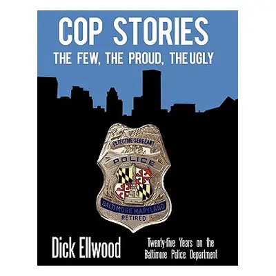 "Cop Stories: The Few, the Proud, the Ugly-Twenty-Five Years on the Baltimore Police Department"