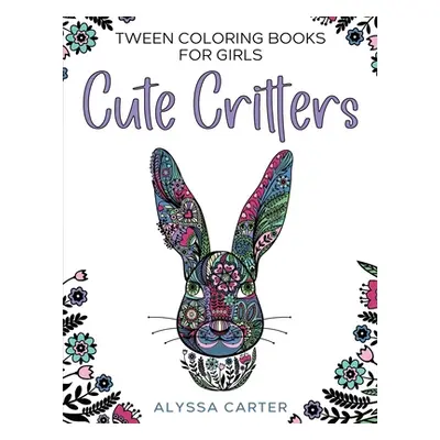 "Tween Coloring Books for Girls: Cute Critters: Animal Coloring Book for Teenagers, Teen Boys an