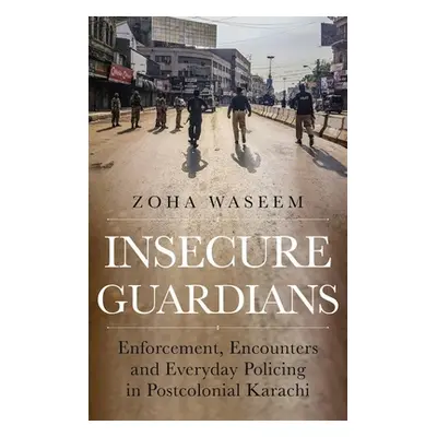 "Insecure Guardians: Enforcement, Encounters and Everyday Policing in Postcolonial Karachi" - ""