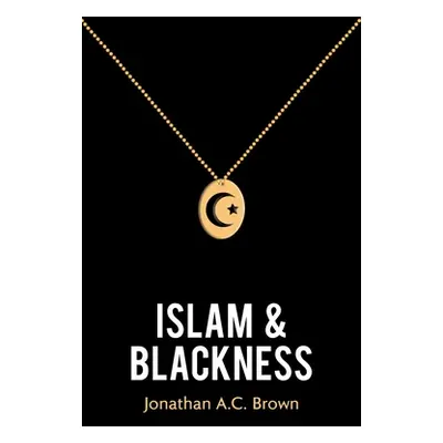 "Islam and Blackness" - "" ("Brown Jonathan A. C.")(Pevná vazba)