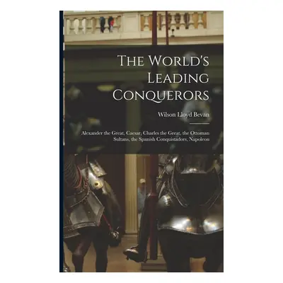 "The World's Leading Conquerors: Alexander the Great, Caesar, Charles the Great, the Ottoman Sul