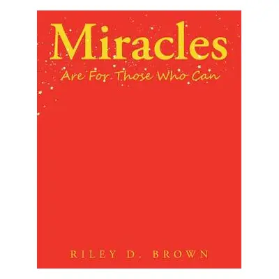 "Miracles Are for Those Who Can" - "" ("Brown Riley D.")(Paperback)