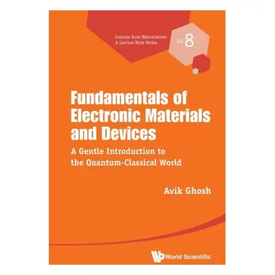 "Fundamentals of Electronic Materials and Devices: A Gentle Introduction to the Quantum-Classica