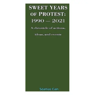 "Sweet Years of Protest: 1990 - 2021, A chronicle of actions, ideas, and events" - "" ("Cain Sam