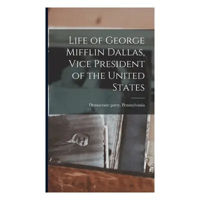 "Life of George Mifflin Dallas, Vice President of the United States" - "" ("Democratic Party Pen