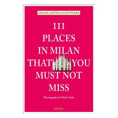 "111 Places in Milan That You Must Not Miss Revised and Updated" - "" ("Gattinara Giulia Castell