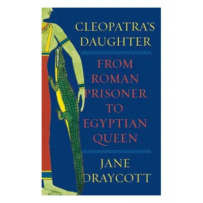 "Cleopatra's Daughter: From Roman Prisoner to African Queen" - "" ("Draycott Jane")(Pevná vazba)