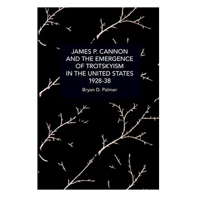 "James P. Cannon and the Emergence of Trotskyism in the United States, 1928-38" - "" ("Palmer Br