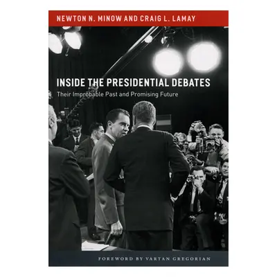 "Inside the Presidential Debates: Their Improbable Past and Promising Future" - "" ("Minow Newto