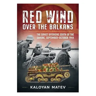 "Red Wind Over the Balkans: The Soviet Offensive South of the Danube, September-October 1944" - 