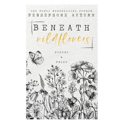 "Beneath Wildflowers: A Collection of Poetry and Prose" - "" ("Autumn Persephone")(Paperback)