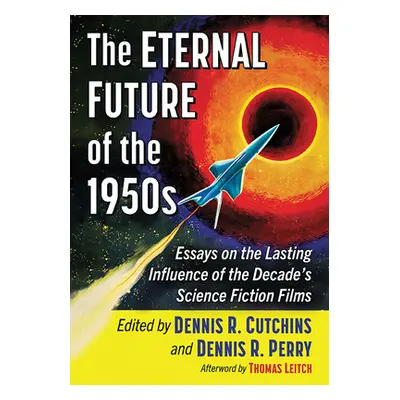 "The Eternal Future of the 1950s: Essays on the Lasting Influence of the Decade's Science Fictio