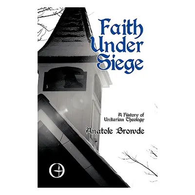 "Faith Under Siege: A History of Unitarian Theology" - "" ("Browde Anatole")(Paperback)