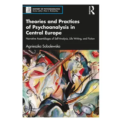 "Theories and Practices of Psychoanalysis in Central Europe: Narrative Assemblages of Self-Analy