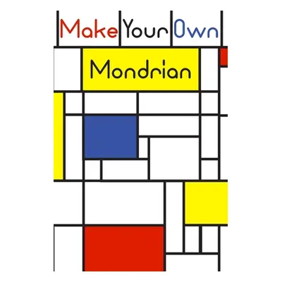 "Make your own Mondrian: : 62 Unique Mondrian inspired designs for you to create your own Artwor