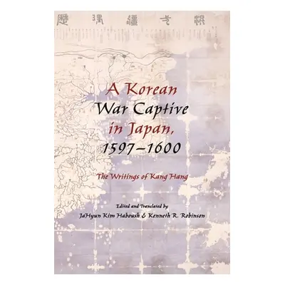 "A Korean War Captive in Japan, 1597 1600: The Writings of Kang Hang"" - "" ("Haboush Jahyun Kim