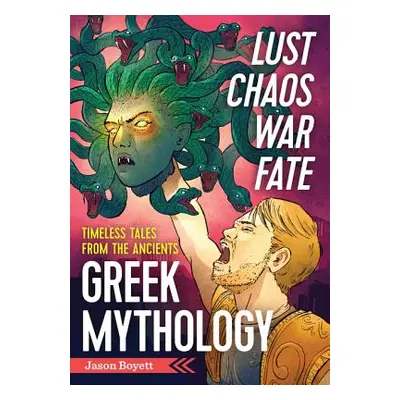 "Lust, Chaos, War, and Fate: Greek Mythology: Timeless Tales from the Ancients" - "" ("Boyett Ja