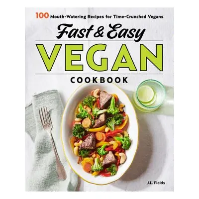 "Fast & Easy Vegan Cookbook: 100 Mouth-Watering Recipes for Time-Crunched Vegans" - "" ("Fields 