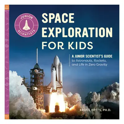 "Space Exploration for Kids: A Junior Scientist's Guide to Astronauts, Rockets, and Life in Zero