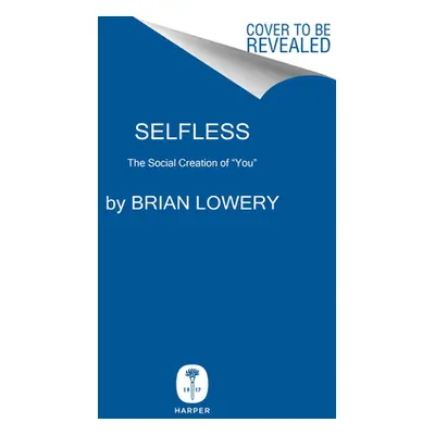 "Selfless: The Social Creation of You""" - "" ("Lowery Brian")(Pevná vazba)