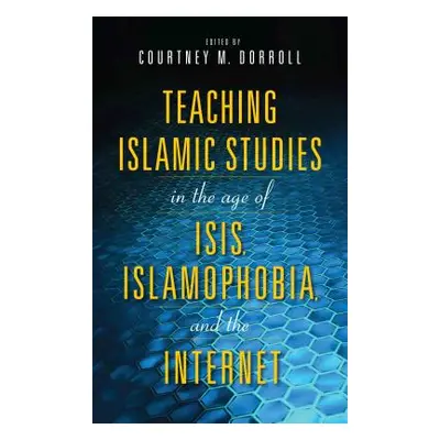 "Teaching Islamic Studies in the Age of Isis, Islamophobia, and the Internet" - "" ("Dorroll Cou