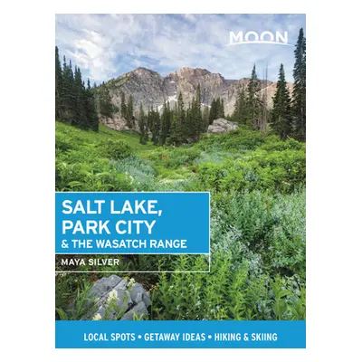 "Moon Salt Lake, Park City & the Wasatch Range: Local Spots, Getaway Ideas, Hiking & Skiing" - "