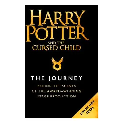 "Harry Potter and the Cursed Child: The Journey: Behind the Scenes of the Award-Winning Stage Pr