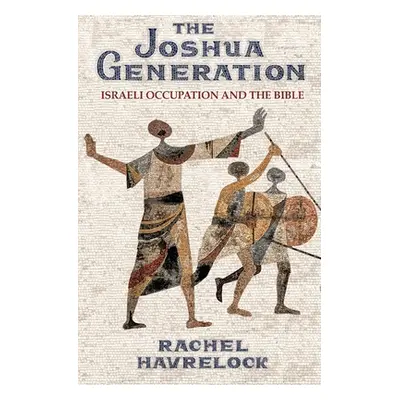 "The Joshua Generation: Israeli Occupation and the Bible" - "" ("Havrelock Rachel")(Pevná vazba)