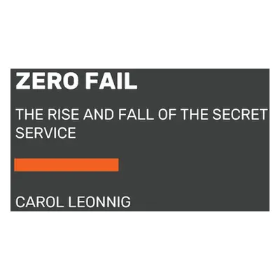 "Zero Fail: The Rise and Fall of the Secret Service" - "" ("Leonnig Carol")(Paperback)