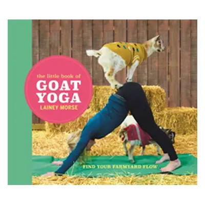 "Little Book of Goat Yoga" - "Find Your Farmyard Flow" ("Morse Lainey")(Pevná vazba)