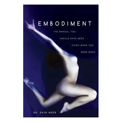 "Embodiment: The Manual You Should Have Been Given When You Were Born" - "" ("Heer Dain")(Paperb