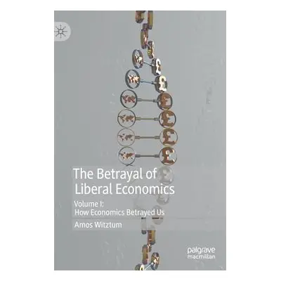 "The Betrayal of Liberal Economics: Volume I: How Economics Betrayed Us" - "" ("Witztum Amos")(P