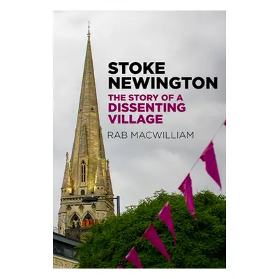 "Stoke Newington: The Story of a Dissenting Village" - "" ("Macwilliam Rab")(Paperback)