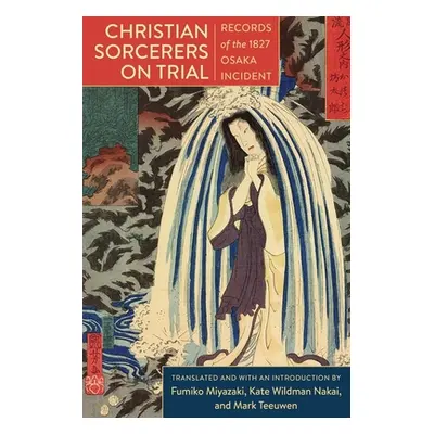 "Christian Sorcerers on Trial: Records of the 1827 Osaka Incident" - "" ("Nakai Kate Wildman")(P