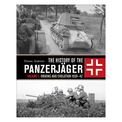 "The History of the Panzerjger: Volume 1: Origins and Evolution 1939-42" - "" ("Anderson Thomas"