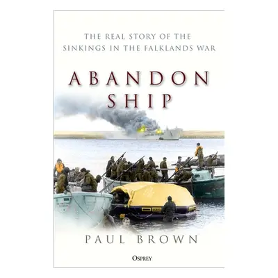 "Abandon Ship: The Real Story of the Sinkings in the Falklands War" - "" ("Brown Paul")(Pevná va