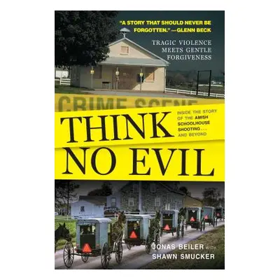 "Think No Evil: Inside the Story of the Amish Schoolhouse Shooting...and Beyond" - "" ("Beiler J