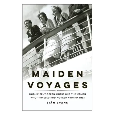 "Maiden Voyages: Magnificent Ocean Liners and the Women Who Traveled and Worked Aboard Them" - "