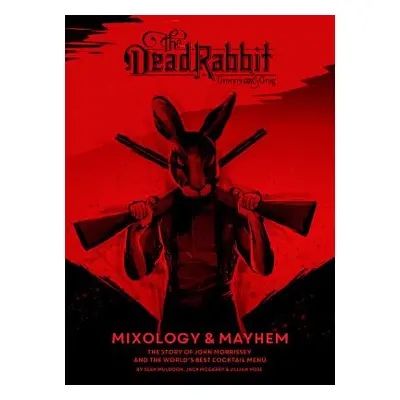 "The Dead Rabbit Mixology & Mayhem: The Story of John Morrissey and the World's Best Cocktail Me