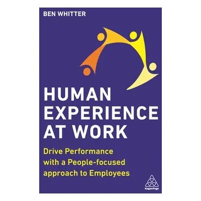 "Human Experience at Work: Drive Performance with a People-Focused Approach to Employees" - "" (