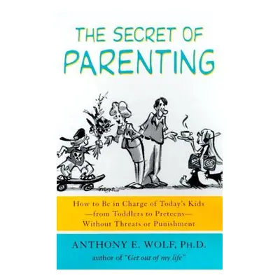 "The Secret of Parenting: How to Be in Charge of Today's Kids--From Toddlers to Preteens--Withou