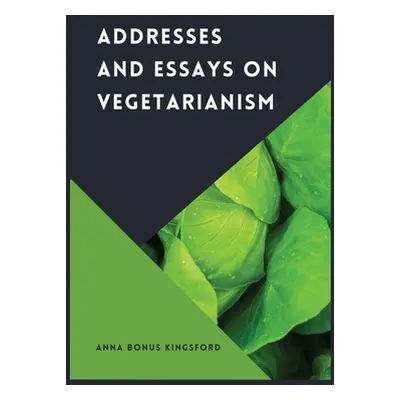 "Addresses and Essays on Vegetarianism" - "" ("Bonus Kingsford Anna")(Paperback)