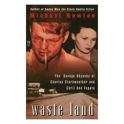 "Waste Land: The Savage Odyssey of Charles Starkweather and Caril Ann Fugate" - "" ("Newton Mich