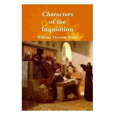 "Characters of the Inquisition" - "" ("Walsh William Thomas")(Paperback)